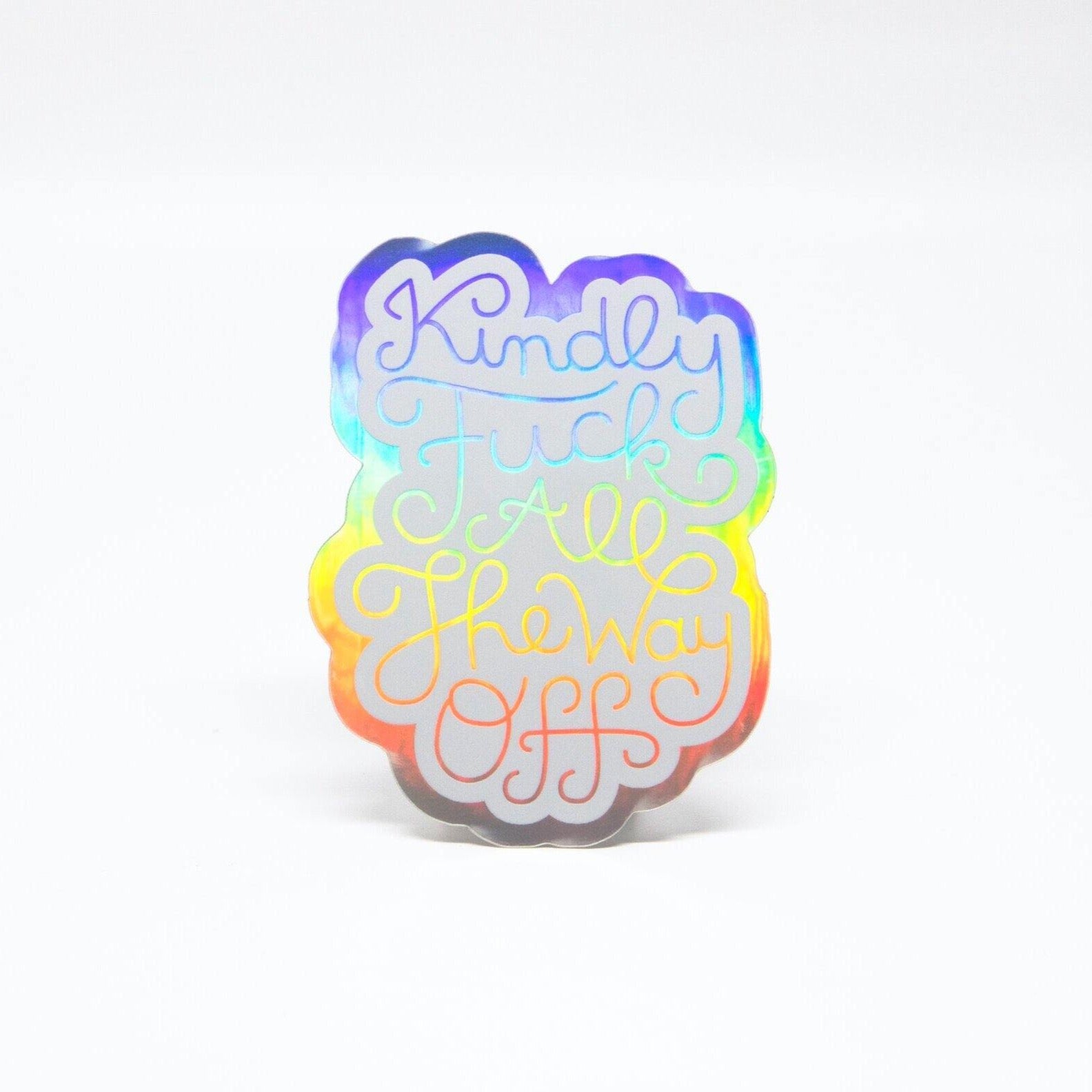 kindly fuck all the way off holographic sticker - lucky jones co.