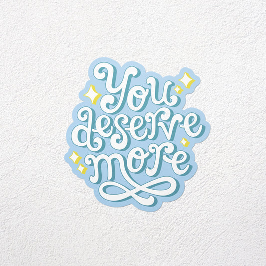 you deserve more matte vinyl sticker