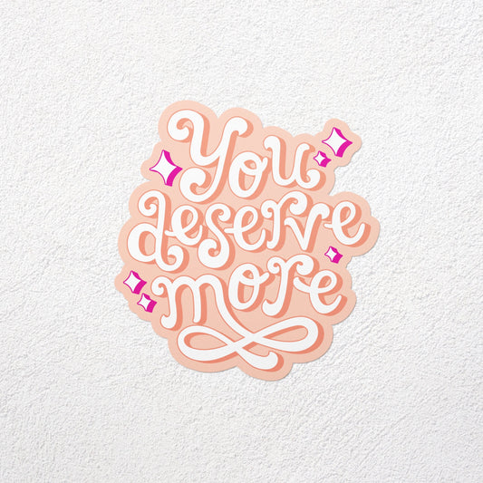 you deserve more matte vinyl sticker